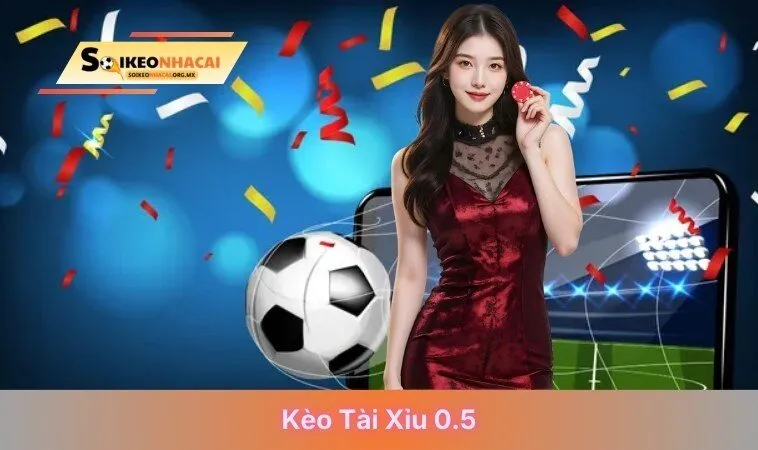 kèo tài xỉu 0.5