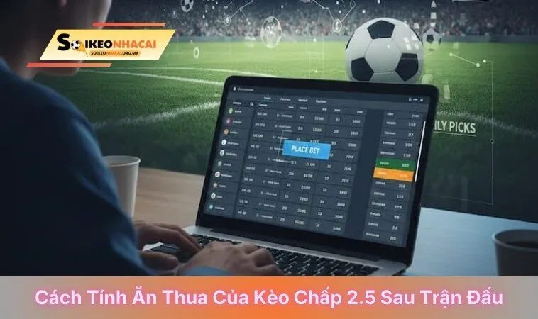 Cách tính ăn thua của kèo chấp 2.5 sau trận đấu