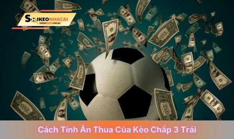 Cách tính ăn thua của kèo chấp 3 trái
