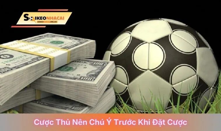 Cược thủ nên chú ý trước khi đặt cược
