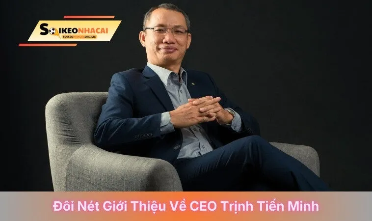 Đôi nét giới thiệu về CEO Trịnh Tiến Minh