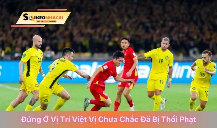 Đứng ở vị trí việt vị chưa chắc đã bị thổi phạt