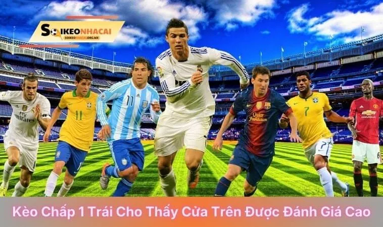 Kèo chấp 1 trái cho thấy cửa trên được đánh giá cao