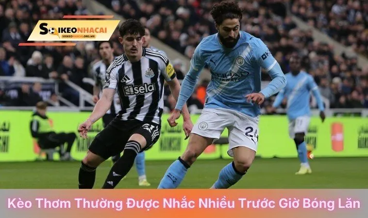 Kèo thơm thường được nhắc nhiều trước giờ bóng lăn
