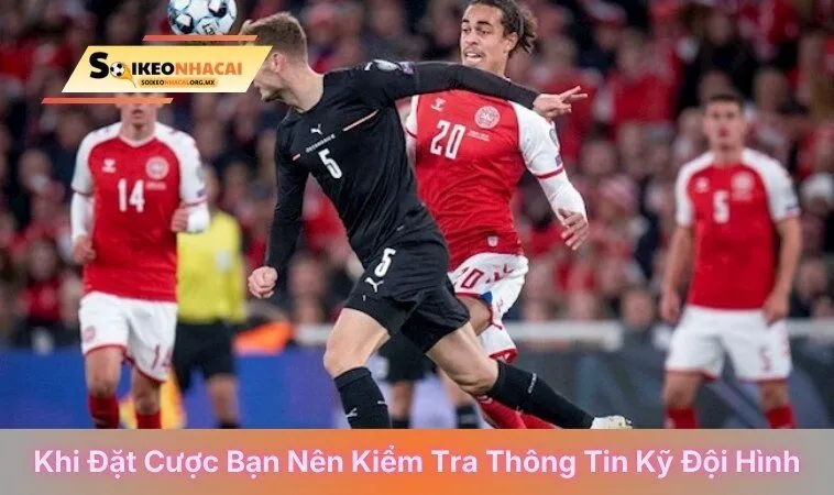 Khi đặt cược bạn nên kiểm tra thông tin kỹ đội hình
