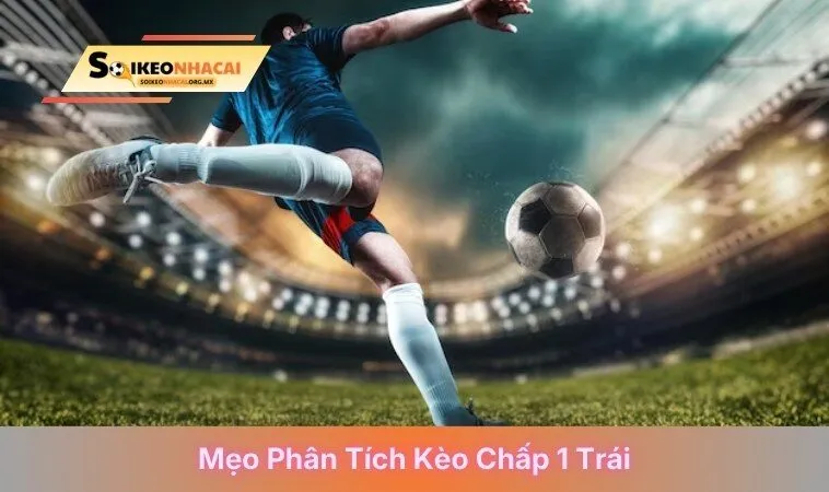 Mẹo phân tích kèo chấp 1 trái