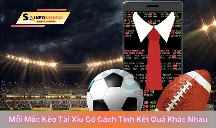 Mỗi mốc kèo tài xỉu có cách tính kết quả khác nhau