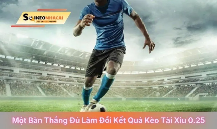 Một bàn thắng đủ làm đổi kết quả kèo tài xỉu 0.25