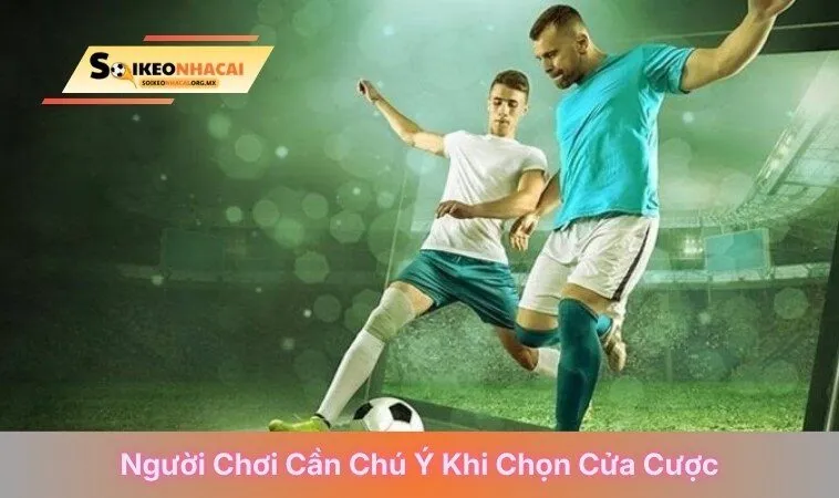 Người chơi cần chú ý khi chọn cửa cược