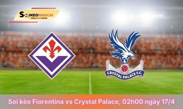 Soi kèo trận đấu Fiorentina vs Crystal Palace