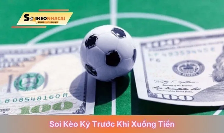 Soi kèo kỷ trước khi xuống tiền