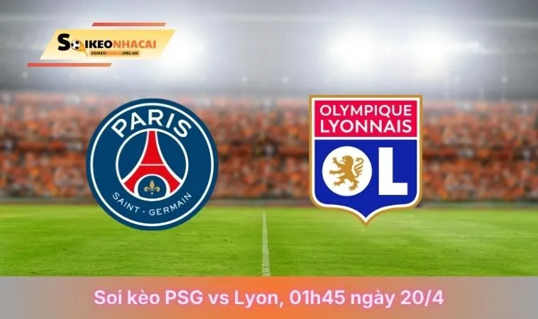 Soi Kèo Psg Vs Lyon, 01h45 Ngày 20/04/2026