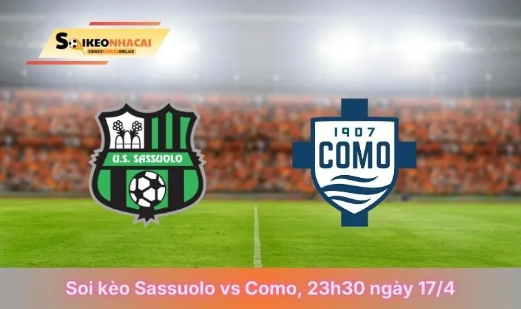 Soi Kèo Sassuolo Vs Como, 23h30 Ngày 17/4/2026